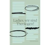 Ladies, wir sind Theologen!: Eine Einladung an Frauen, ihren Gott zu kennen