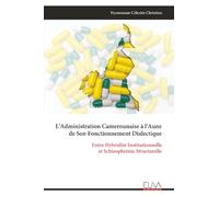 L'Administration Camerounaise à l'Aune de Son Fonctionnement Dialectique: Entre Hybridité Institutionnelle et Schizophrénie Structurelle