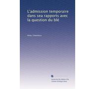 L'admission temporaire dans sea rapports avec la question du blé