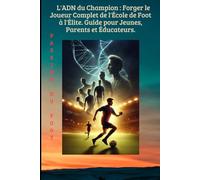 L'ADN du Champion : Forger le Joueur Complet de l'École de Foot à l'Élite. Guide pour Jeunes, Parents et Éducateurs.: 21 (FOOTBALL ANIMATION DES JEUNES)
