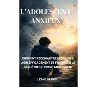 L'adolescent anxieux: Comment reconnaître les signes, agir efficacement et favoriser le bien-être de votre adolescent (Guides et Experiences)