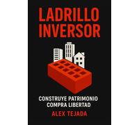 Ladrillo inversor: Construye patrimonio, compra libertad