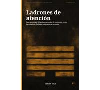 Ladrones de atención: Neuropsicología del enfoque y manual de resistencia contra las máquinas diseñadas para capturar tu mente: 2 (Filosofía Práctica para la Era del Caos)