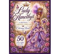 Lady Amethyst A Rococo Dream Coloring Book: 50 Elegant Marie Antoinette Ladies, Ornate Costumes, and Dreamy Floral Scenes to Color