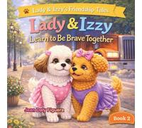 Lady and Izzy Learn to be Brave Together: Tender Tales of Best Friends and Big Feelings (Lady and Izzy’s Friendship Tales. Gentle Stories About Friendship and Growing Together)