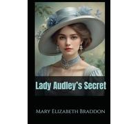 Lady Audley’s Secret: A Victorian Tale of Secrets, Scandal, and Deception