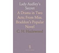 Lady Audley's Secret: A Drama in Two Acts; From Miss. Braddon’s Popular Novel