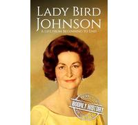 Lady Bird Johnson: A Life from Beginning to End (First Ladies of the United States)
