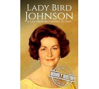 Lady Bird Johnson: A Life from Beginning to End (First Ladies of the United States)