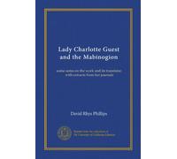 Lady Charlotte Guest and the Mabinogion (Vol-1): some notes on the work and its translator, with extracts from her journals