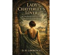 Lady Chatterley’s Lover: An Uncensored Classic of Love, Passion & Social Rebellion