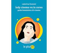 Lady cinema va in Corea. Guida femminista al k-cinema (Le bussole)