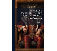 Lady Dean's Daughter, Or, the Confession of a Dying Woman