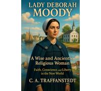 Lady Deborah Moody: A Wise and Anciently Religious Woman: Faith, Conscience, and Liberty in the New World