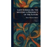 Lady Eureka; or, The Mystery: A Prophecy of the Future