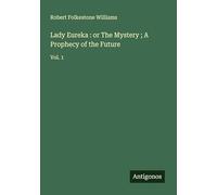 Lady Eureka : or The Mystery ; A Prophecy of the Future: Vol. 1