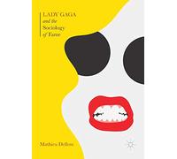 Lady Gaga and the Sociology of Fame: The Rise of a Pop Star in an Age of Celebrity
