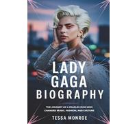 LADY GAGA BIOGRAPHY: THE JOURNEY OF A FEARLESS ICON WHO CHANGED MUSIC, FASHION, AND CULTURE