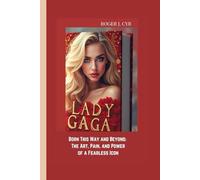 LADY GAGA: Born This Way and Beyond: The Art, Pain, and Power of a Fearless Icon