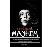 Lady gaga mayhem: From Dance Floor To The Heart The Untold Story Behind The Music The Art And The Fandom