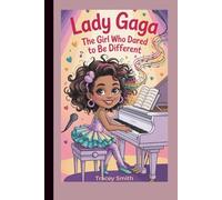 Lady Gaga: The Girl Who Dared to Be Different (A Biography Book for Kids)