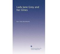 Lady Jane Grey and her times: Volume 1