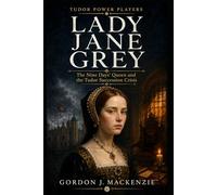 Lady Jane Grey: The Nine Days’ Queen and the Tudor Succession Crisis (Tudor Power Players)