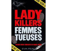 LADY KILLERS FEMMES TUEUSES: 10 Histoires Vraies de Criminelles Françaises. Enquêtes de la Police Scientifique, Psychocriminologie et Faits Divers de Crimes Réels (HISTOIRES VRAIES CRIMES)