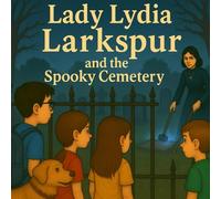 LADY LYDIA LARKSPUR AND THE SPOOKY CEMETERY
