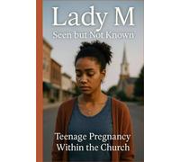LADY M SEEN BUT NOT KNOWN: TEENAGE PREGNANCY WITHIN THE CHURCH
