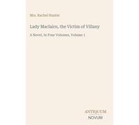 Lady Maclairn, the Victim of Villany: A Novel, In Four Volumes, Volume 1