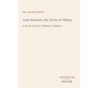 Lady Maclairn, the Victim of Villany: A Novel, In Four Volumes, Volume 1