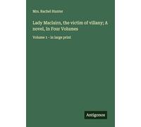 Lady Maclairn, the victim of villany; A novel, In Four Volumes: Volume 1 - in large print