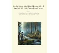Lady Mary and Her Nurse; Or, A Peep into the Canadian Forest (Classic Books)