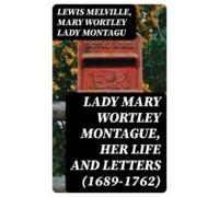 Lady Mary Wortley Montague Her Life And Letters (1689-1762) (ebook)