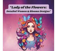 “Lady of the Flowers: Detailed Women & Blooms Designs” Women in Bloom: Creative Floral Face Coloring Designs: “A Collection of Detailed Female ... Illustrations for Stress Relief & Creativity”