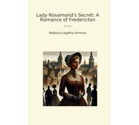 Lady Rosamond's Secret: A Romance of Fredericton (Classic Books)
