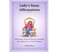 Lady’s Sassy Affirmations: 200 Funny Demotivating & Sarcastic Reminders For Cynical Women