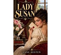 Lady Susan: A Classic Romance of Marriage, Scandal, and Social Ambition