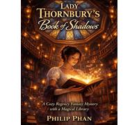 Lady Thornbury's Book of Shadows: A Cozy Regency Fantasy Mystery with a Magical Library (The Thornbury Manor Mysteries)