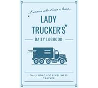 Lady Trucker's Daily Logbook: Your All-In-One Organizer: Daily Road Log & Wellness Tracker
