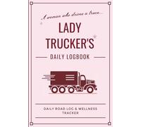 Lady Trucker's Daily Logbook: Your All-In-One Organizer: Daily Road Log & Wellness Tracker