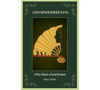Lady Windermere’s Fan: A Play about a Good Woman
