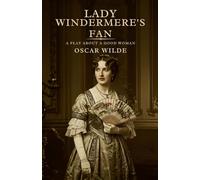 Lady Windermere's Fan: A PLAY ABOUT A GOOD WOMAN