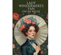 Lady Windermere's Fan: A PLAY ABOUT A GOOD WOMAN