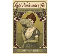 Lady Windermere's Fan: A Play About a Good Woman