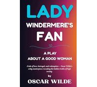 Lady Windermere's Fan: A PLAYABOUT A GOOD WOMAN