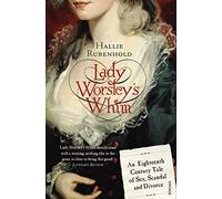 Lady Worsley's Whim: An Eighteenth-Century Tale of Sex, Scandal and Divorce