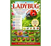 LADYBUG: A Complete Scientific and Practical Guide to Biology, Behavior, Ecology, and Conservation of Ladybirds for Beginners, Enthusiasts, and Researchers
