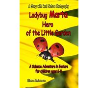 Ladybug Marta Hero of the Little Garden: A Science Adventure Story for children ages 6-8: A Heartwarming Educational Story for Kids with Real Nature ... Friendship (Adventures in the Little Garden)
